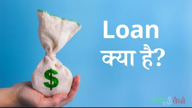 Loan क्या है? What is Loan- लोन कैसे लेते हैं यह कितने प्रकार के होते हैं